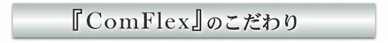 Comflexのこだわり